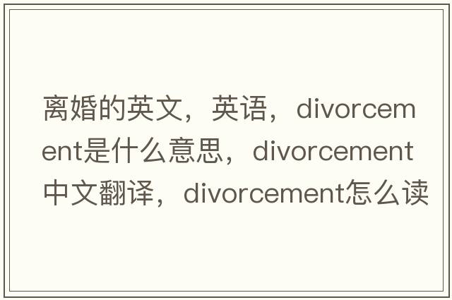 離婚的英文，英語(yǔ)，divorcement是什么意思，divorcement中文翻譯，divorcement怎么讀、發(fā)音、用法及例句