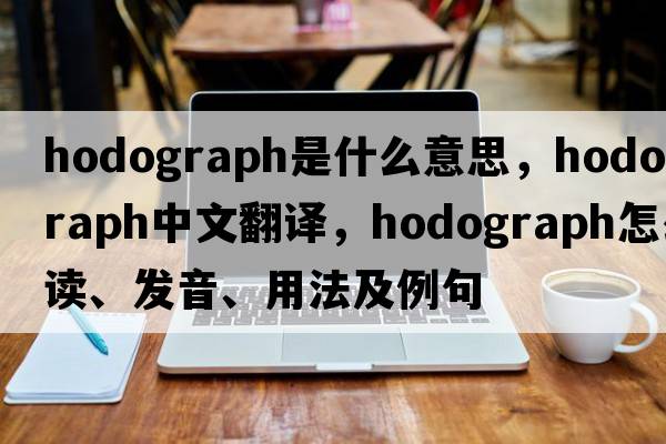 hodograph是什么意思，hodograph中文翻譯，hodograph怎么讀、發(fā)音、用法及例句