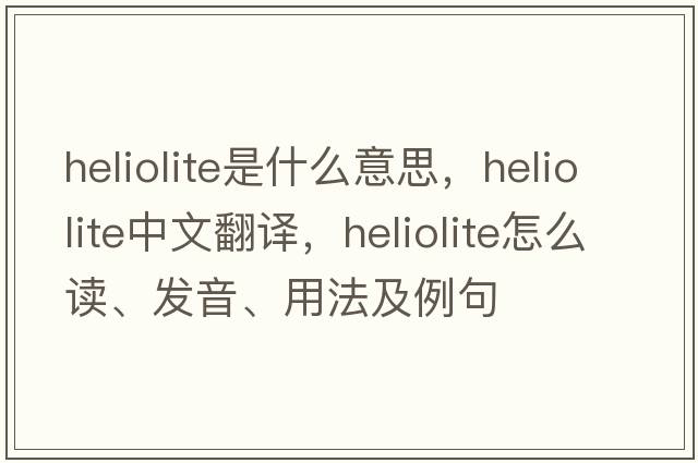 heliolite是什么意思，heliolite中文翻譯，heliolite怎么讀、發(fā)音、用法及例句