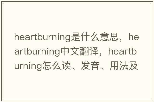 heartburning是什么意思，heartburning中文翻譯，heartburning怎么讀、發(fā)音、用法及例句