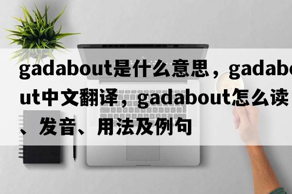 gadabout是什么意思，gadabout中文翻譯，gadabout怎么讀、發(fā)音、用法及例句