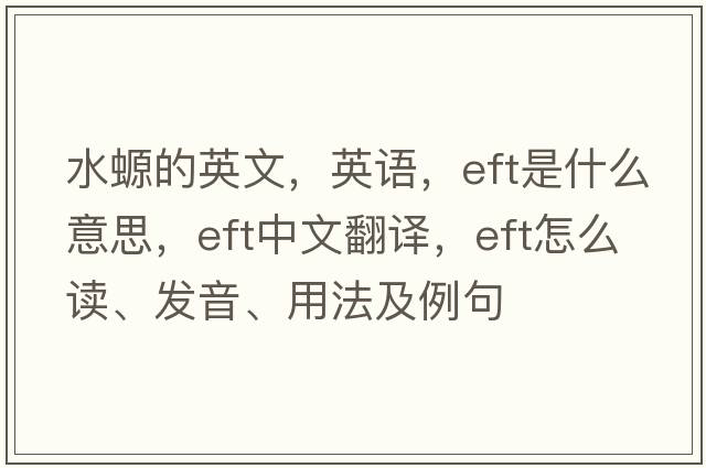 水螈的英文，英語(yǔ)，eft是什么意思，eft中文翻譯，eft怎么讀、發(fā)音、用法及例句