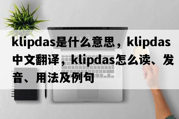 klipdas是什么意思，klipdas中文翻譯，klipdas怎么讀、發(fā)音、用法及例句