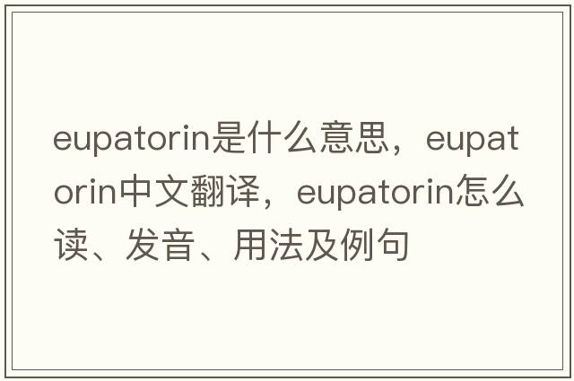 eupatorin是什么意思，eupatorin中文翻譯，eupatorin怎么讀、發(fā)音、用法及例句