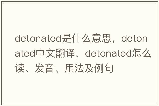 detonated是什么意思，detonated中文翻譯，detonated怎么讀、發(fā)音、用法及例句