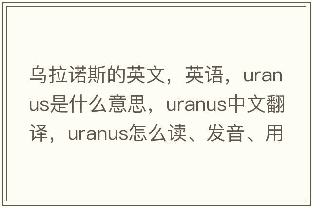 烏拉諾斯的英文，英語(yǔ)，Uranus是什么意思，Uranus中文翻譯，Uranus怎么讀、發(fā)音、用法及例句