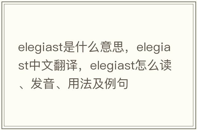 elegiast是什么意思，elegiast中文翻譯，elegiast怎么讀、發(fā)音、用法及例句