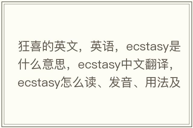 狂喜的英文，英語(yǔ)，ecstasy是什么意思，ecstasy中文翻譯，ecstasy怎么讀、發(fā)音、用法及例句
