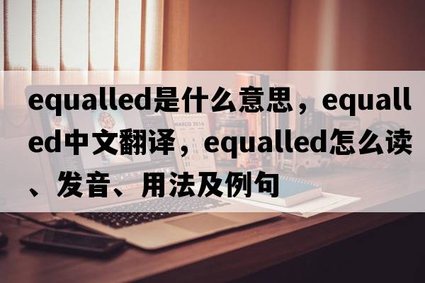 equalled是什么意思，equalled中文翻譯，equalled怎么讀、發(fā)音、用法及例句