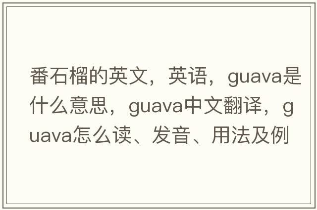 番石榴的英文，英語(yǔ)，guava是什么意思，guava中文翻譯，guava怎么讀、發(fā)音、用法及例句