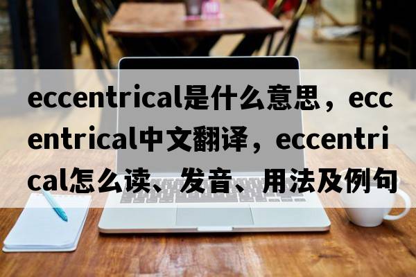 eccentrical是什么意思，eccentrical中文翻譯，eccentrical怎么讀、發(fā)音、用法及例句