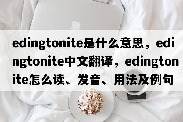 edingtonite是什么意思，edingtonite中文翻譯，edingtonite怎么讀、發(fā)音、用法及例句