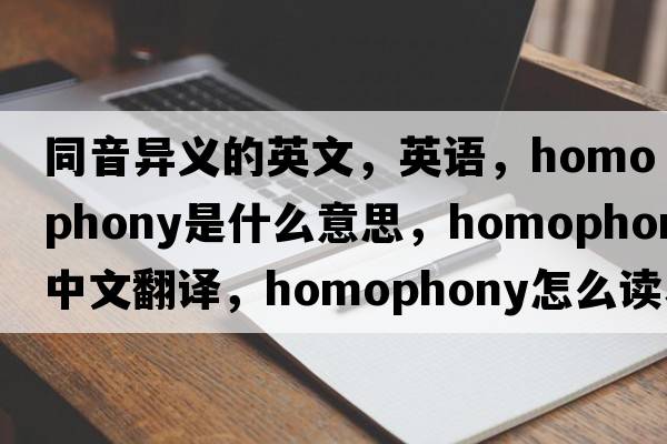 同音異義的英文，英語(yǔ)，homophony是什么意思，homophony中文翻譯，homophony怎么讀、發(fā)音、用法及例句