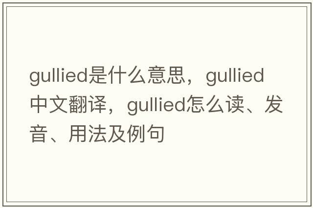 gullied是什么意思，gullied中文翻譯，gullied怎么讀、發(fā)音、用法及例句