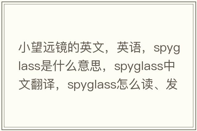小望遠鏡的英文，英語(yǔ)，spyglass是什么意思，spyglass中文翻譯，spyglass怎么讀、發(fā)音、用法及例句