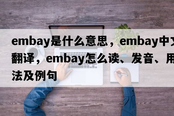 embay是什么意思，embay中文翻譯，embay怎么讀、發(fā)音、用法及例句