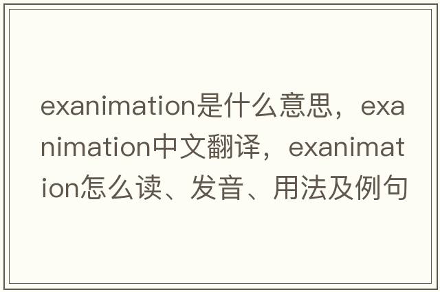 exanimation是什么意思，exanimation中文翻譯，exanimation怎么讀、發(fā)音、用法及例句