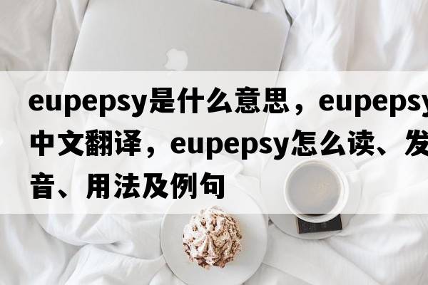 eupepsy是什么意思，eupepsy中文翻譯，eupepsy怎么讀、發(fā)音、用法及例句