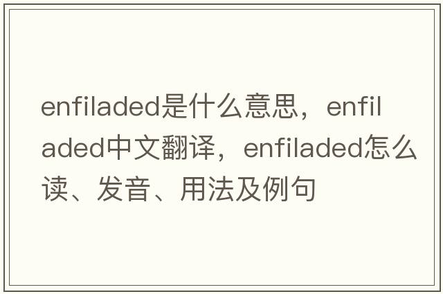 enfiladed是什么意思，enfiladed中文翻譯，enfiladed怎么讀、發(fā)音、用法及例句