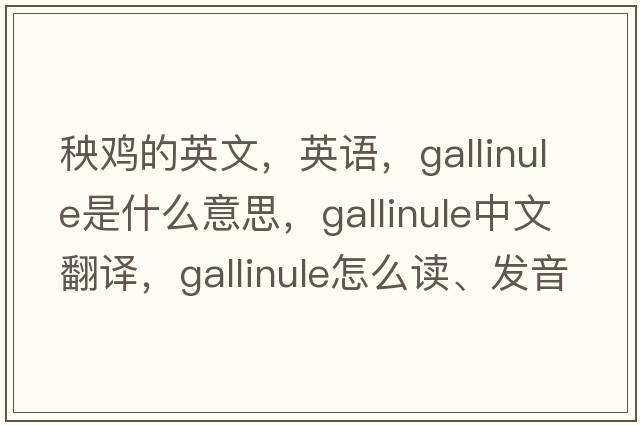 秧雞的英文，英語(yǔ)，gallinule是什么意思，gallinule中文翻譯，gallinule怎么讀、發(fā)音、用法及例句
