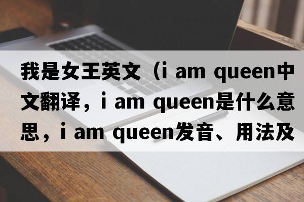 我是女王英文（i am queen中文翻譯，i am queen是什么意思，i am queen發(fā)音、用法及例句）