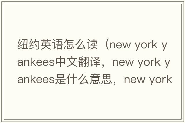 紐約英語(yǔ)怎么讀（new york yankees中文翻譯，new york yankees是什么意思，new york yankees發(fā)音、用法及例句）