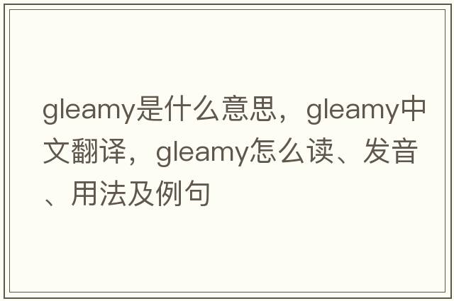 gleamy是什么意思，gleamy中文翻譯，gleamy怎么讀、發(fā)音、用法及例句