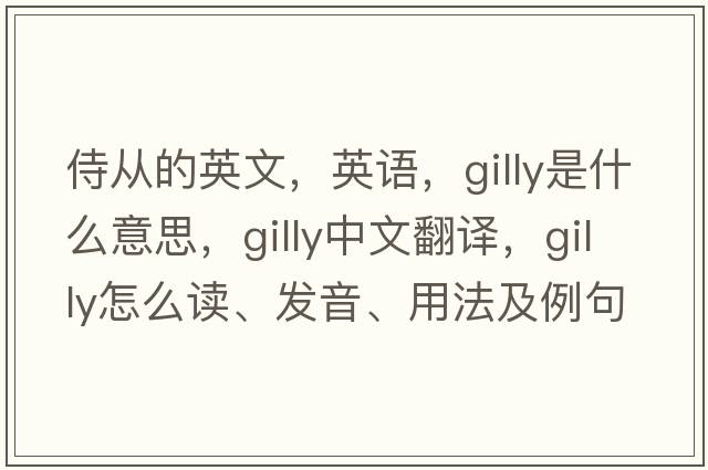 侍從的英文，英語(yǔ)，gilly是什么意思，gilly中文翻譯，gilly怎么讀、發(fā)音、用法及例句