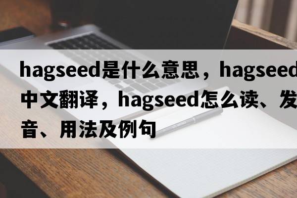 hagseed是什么意思，hagseed中文翻譯，hagseed怎么讀、發(fā)音、用法及例句