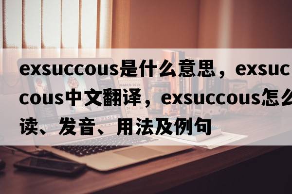 exsuccous是什么意思，exsuccous中文翻譯，exsuccous怎么讀、發(fā)音、用法及例句