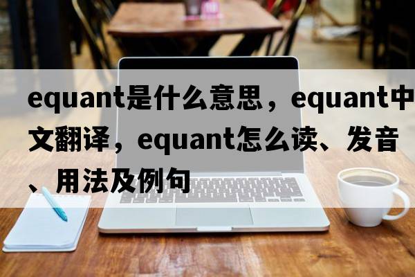 equant是什么意思，equant中文翻譯，equant怎么讀、發(fā)音、用法及例句