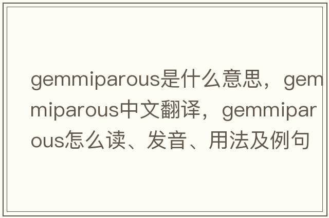 gemmiparous是什么意思，gemmiparous中文翻譯，gemmiparous怎么讀、發(fā)音、用法及例句
