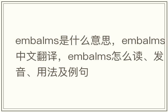 embalms是什么意思，embalms中文翻譯，embalms怎么讀、發(fā)音、用法及例句