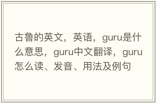 古魯的英文，英語(yǔ)，guru是什么意思，guru中文翻譯，guru怎么讀、發(fā)音、用法及例句