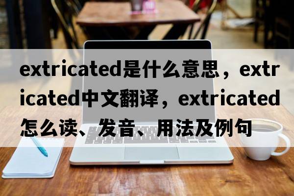 extricated是什么意思，extricated中文翻譯，extricated怎么讀、發(fā)音、用法及例句