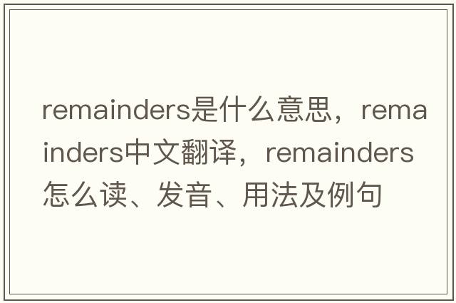 remainders是什么意思，remainders中文翻譯，remainders怎么讀、發(fā)音、用法及例句