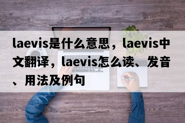 laevis是什么意思，laevis中文翻譯，laevis怎么讀、發(fā)音、用法及例句