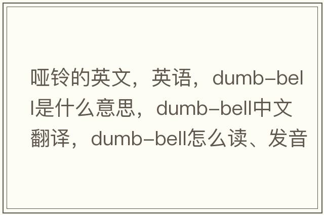啞鈴的英文，英語(yǔ)，dumb-bell是什么意思，dumb-bell中文翻譯，dumb-bell怎么讀、發(fā)音、用法及例句