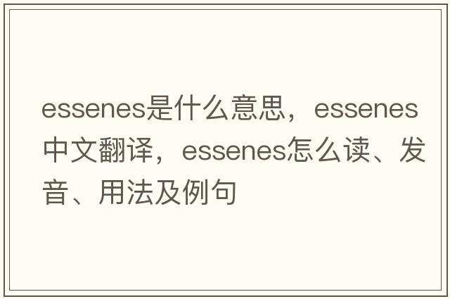 Essenes是什么意思，Essenes中文翻譯，Essenes怎么讀、發(fā)音、用法及例句