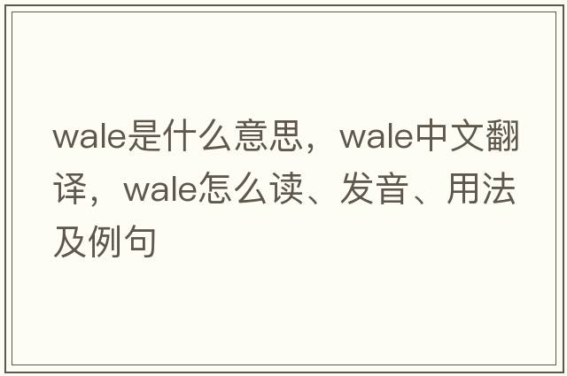wale是什么意思，wale中文翻譯，wale怎么讀、發(fā)音、用法及例句