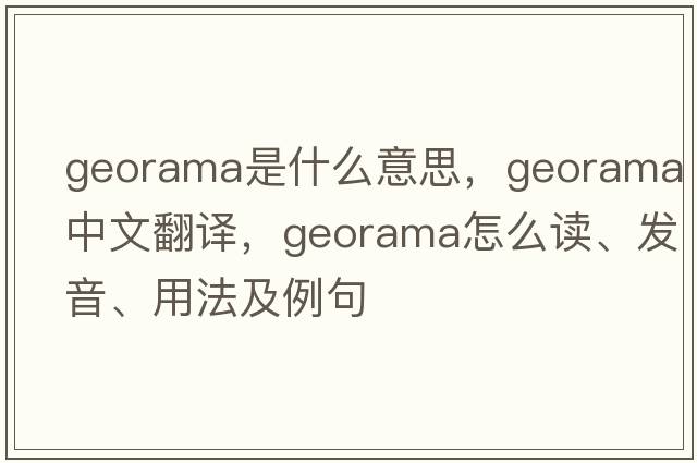 georama是什么意思，georama中文翻譯，georama怎么讀、發(fā)音、用法及例句