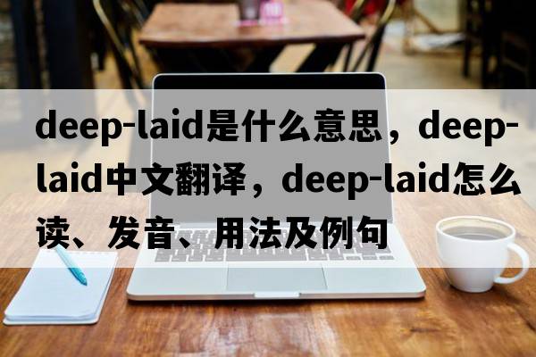 deep-laid是什么意思，deep-laid中文翻譯，deep-laid怎么讀、發(fā)音、用法及例句