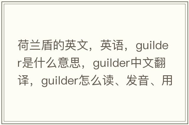荷蘭盾的英文，英語(yǔ)，guilder是什么意思，guilder中文翻譯，guilder怎么讀、發(fā)音、用法及例句