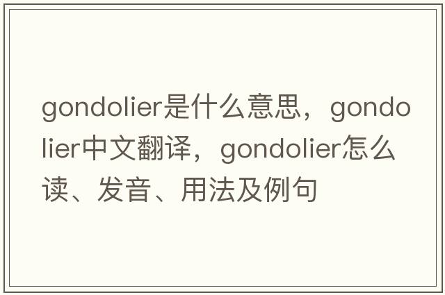 gondolier是什么意思，gondolier中文翻譯，gondolier怎么讀、發(fā)音、用法及例句