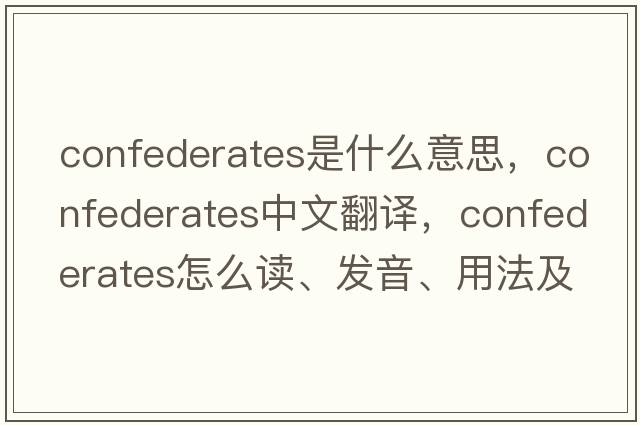 confederates是什么意思，confederates中文翻譯，confederates怎么讀、發(fā)音、用法及例句