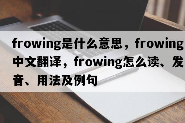 Frowing是什么意思，Frowing中文翻譯，Frowing怎么讀、發(fā)音、用法及例句