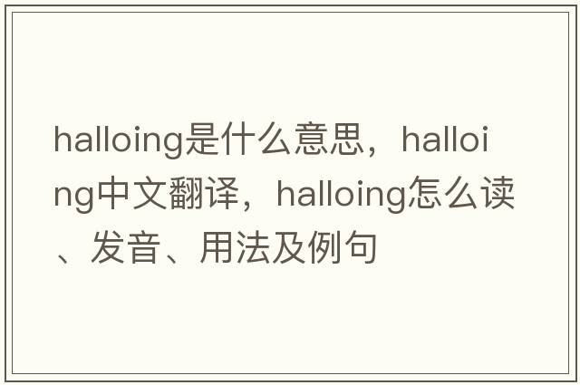 halloing是什么意思，halloing中文翻譯，halloing怎么讀、發(fā)音、用法及例句