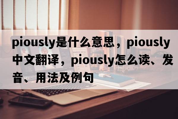 piously是什么意思，piously中文翻譯，piously怎么讀、發(fā)音、用法及例句
