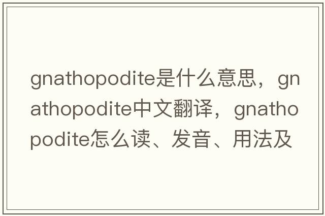 gnathopodite是什么意思，gnathopodite中文翻譯，gnathopodite怎么讀、發(fā)音、用法及例句