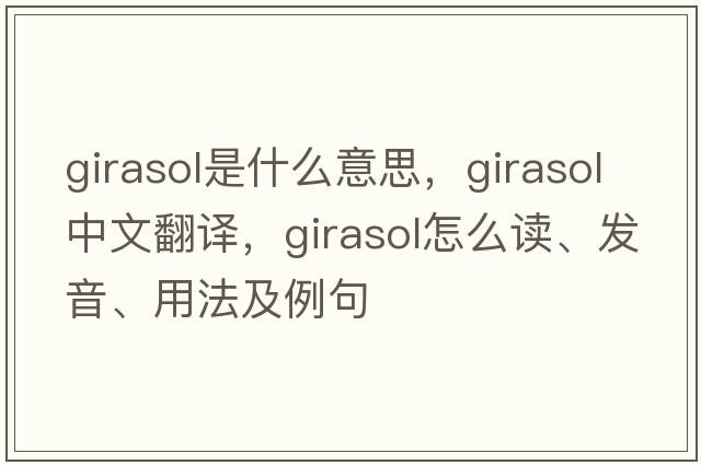 girasol是什么意思，girasol中文翻譯，girasol怎么讀、發(fā)音、用法及例句